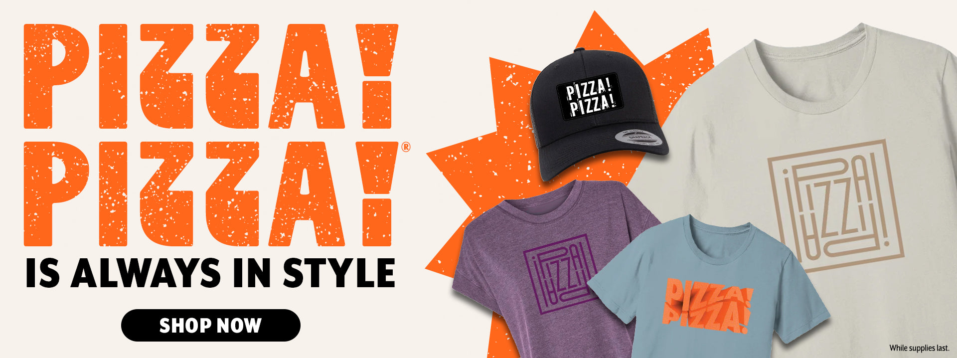 Pizza!Pizza!® is always in style. Shop Now.